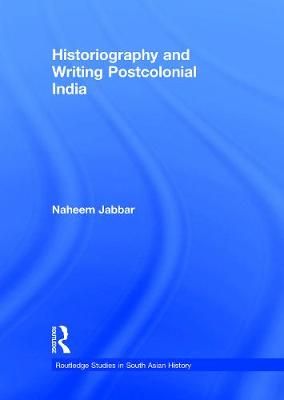 Historiography and Writing Postcolonial India By Jabbar, Naheem
