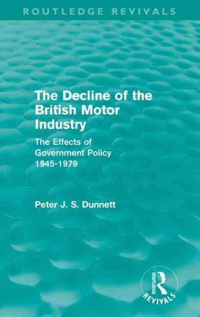 The Decline of the British Motor Industry (Routledge Revivals): The Effects of Government Policy, 1945-79