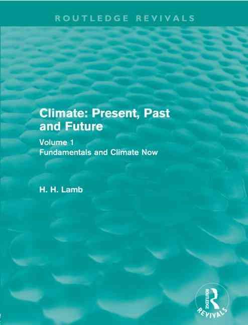Climate: Present, Past and Future (Routledge Revivals): Volume 1: Fundamentals and Climate Now