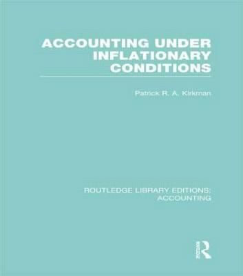 Accounting Under Inflationary Conditions By Patrick R. A. Kirkman