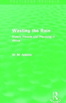 Wasting the Rain By W. M. Adams 9780415718806 (Paperback)