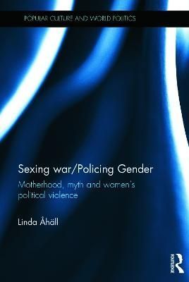 Sexing War/Policing Gender: Motherhood, myth and women's political violence
