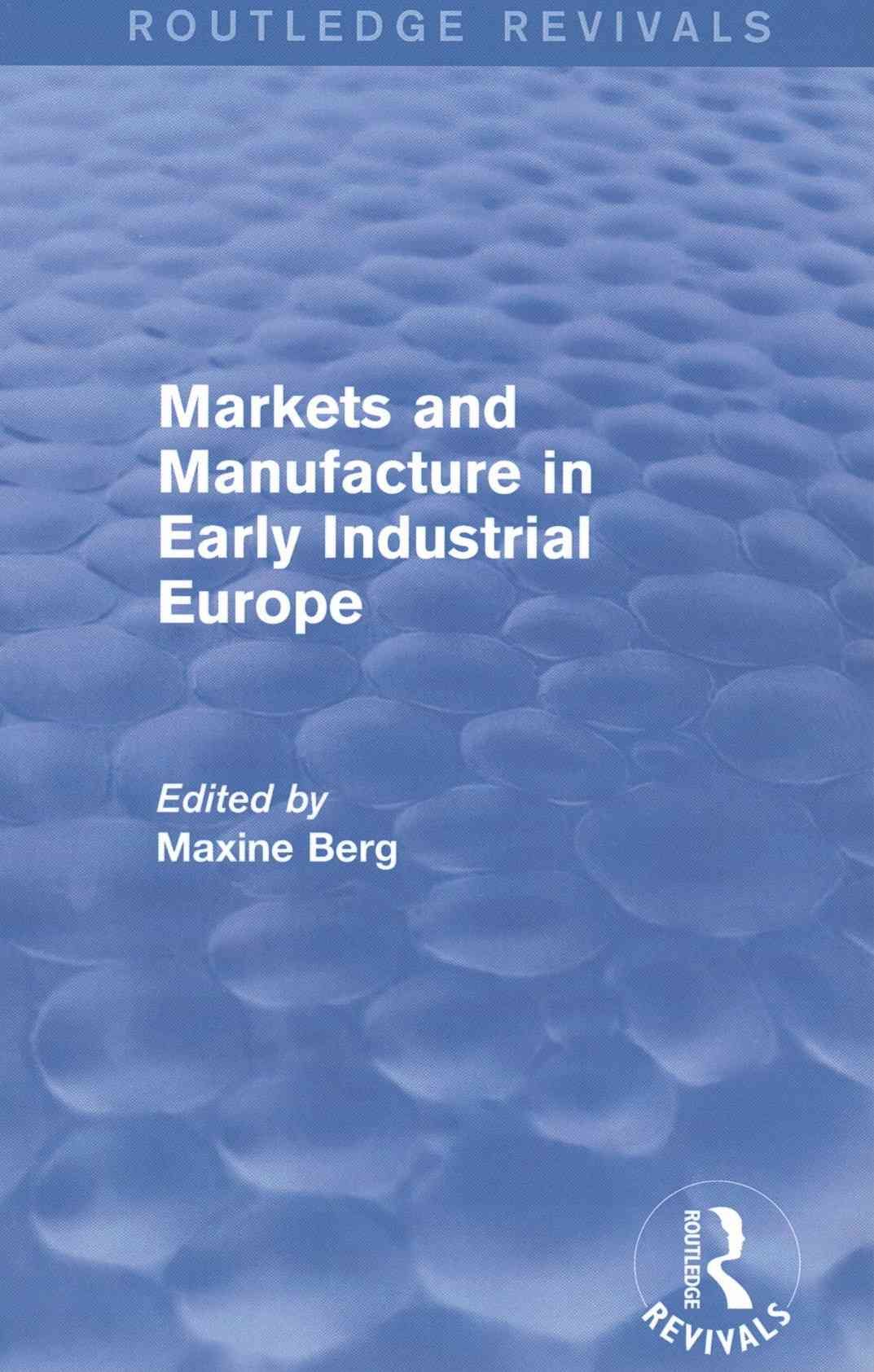 Markets and Manufacture in Early Industrial Europe 9780415721059
