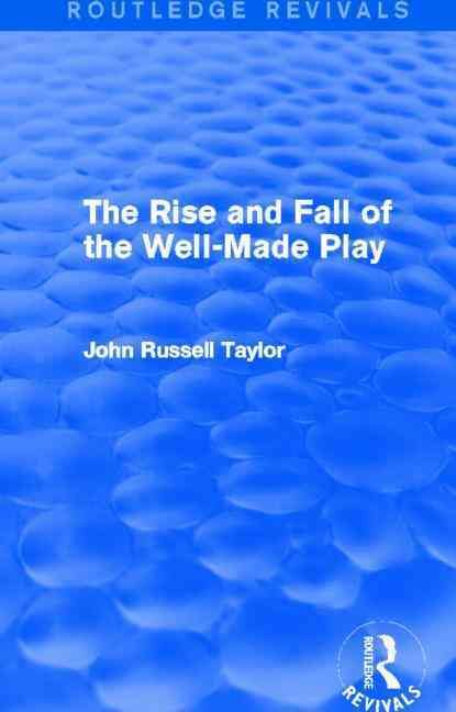 The Rise and Fall of the Well-Made Play By John Russell Taylor