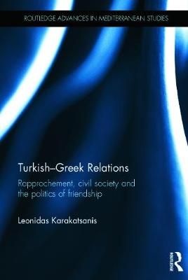 Turkish-Greek Relations: Rapprochement, Civil Society and the Politics of Friendship