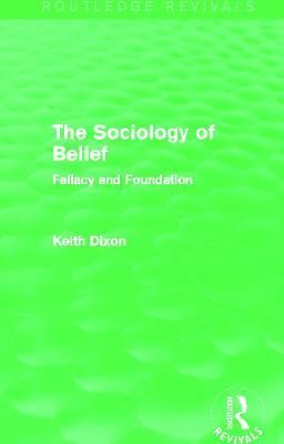 The Sociology of Belief (Routledge Revivals) By Keith Dixon (Hardback)