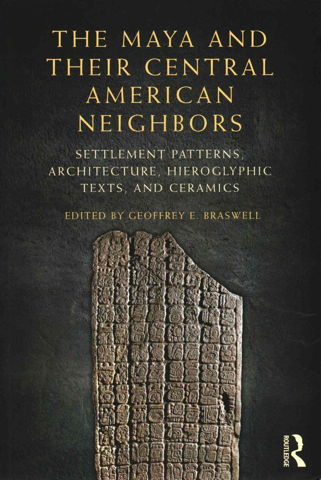 The Maya and Their Central American Neighbors: Settlement Patterns, Architecture, Hieroglyphic Texts and Ceramics