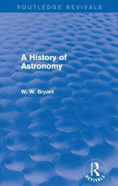 A History of Astronomy (Routledge Revivals) By Bryant, Walter W.