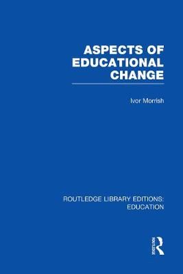 Aspects of Educational Change By Ivor Morrish 9780415750509
