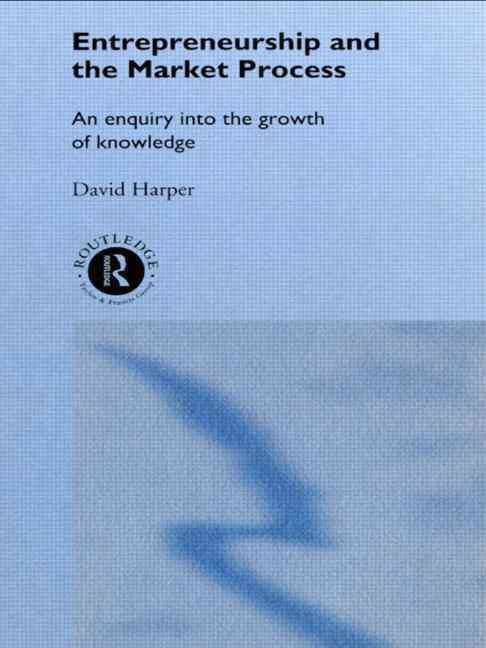 Entrepreneurship and the Market Process: An Enquiry into the Growth of Knowledge
