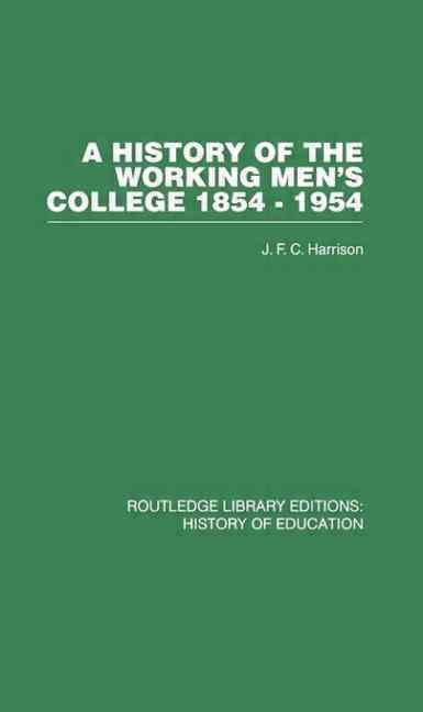 A History of the Working Men's College: 1854-1954 By Harrison, J F C