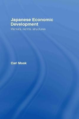 Japanese Economic Development : Markets, Norms, Structures (Hardback)