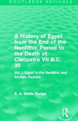 A History of Egypt from the End of the Neolithic Period to the Death of Cleopatra VII B.C. 30 (Routledge Revivals): Vol I: Egypt in the ...