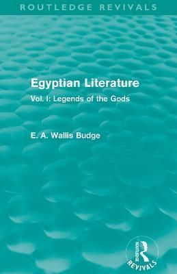 Egyptian Literature (Routledge Revivals): Vol. I: Legends of the Gods