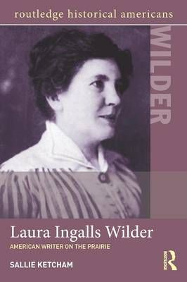 Laura Ingalls Wilder: American Writer on the Prairie 9780415820202