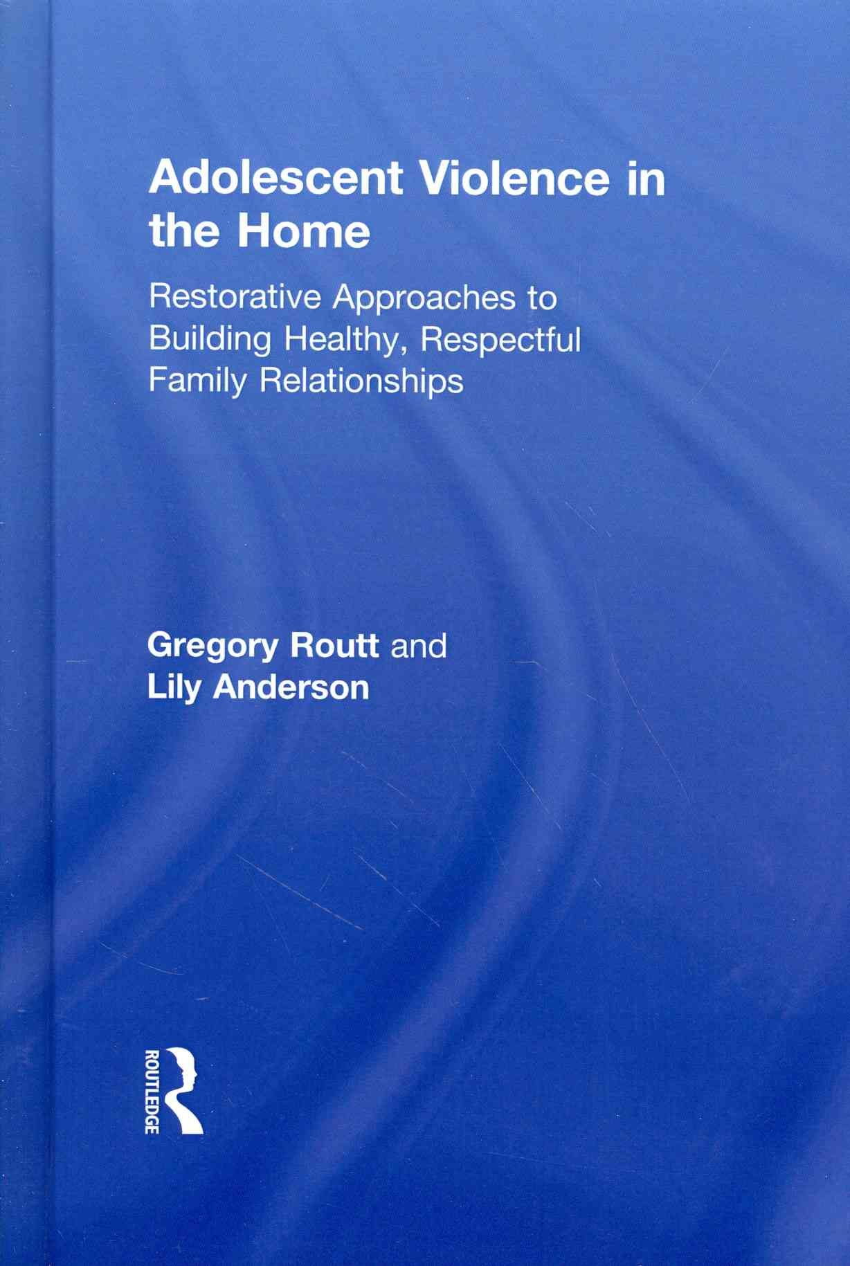 Adolescent Violence in the Home By Gregory Routt, Lily Anderson