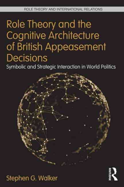Role Theory and the Cognitive Architecture of British Appeasement Decisions: Symbolic and Strategic Interaction in World Politics