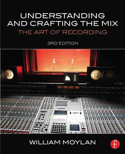 Understanding and Crafting the Mix: The Art of Recording 9780415842815