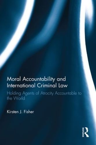 Moral Accountability and International Criminal Law By Kirsten Fisher