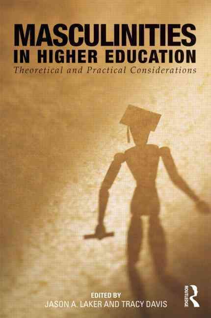 Masculinities in Higher Education By Jason A. Laker, Tracy Davis