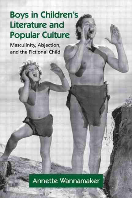 Boys in Children's Literature and Popular Culture : Masculinity, Abjection, and the Fictional Child