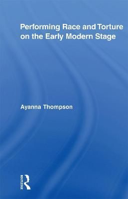 Performing Race and Torture on the Early Modern Stage 9780415875684