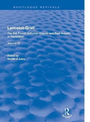 Lancelot-Grail: Volume 4 (Routledge Revivals): The Old French Arthurian Vulgate and Post-Vulgate in Translation