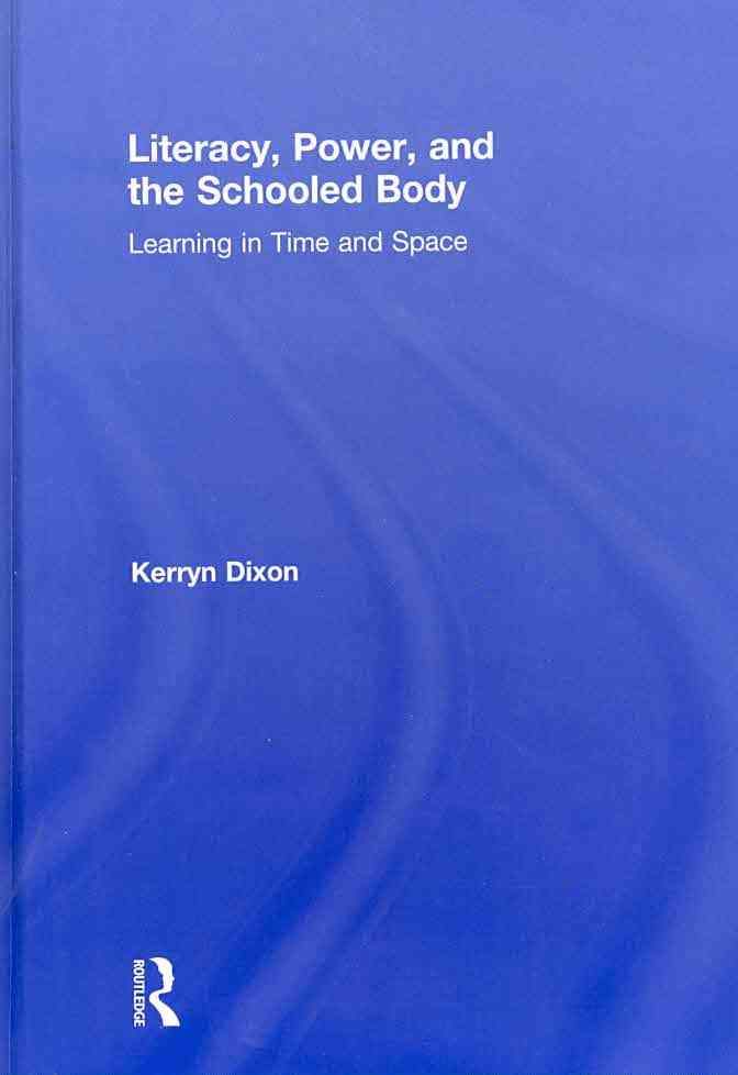 Literacy, Power, and the Schooled Body: Learning in Time and Space