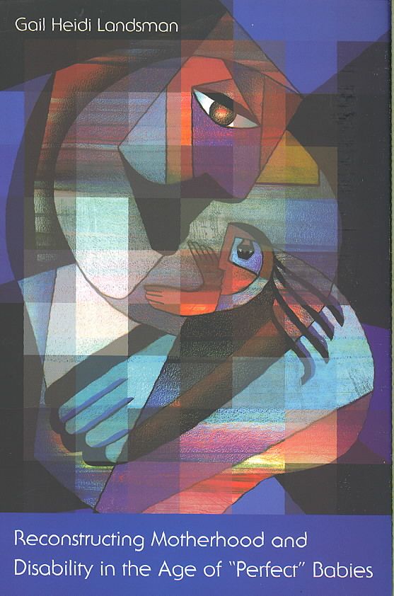 Reconstructing Motherhood and Disability in the Age of Perfect Babies