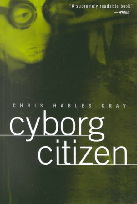 Cyborg Citizen : Politics in the Posthuman Age By Gray, Chris Hables