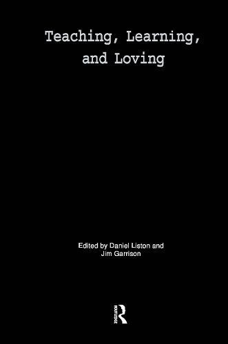 Teaching, Learning, and Loving: Reclaiming Passion in Educational Practice