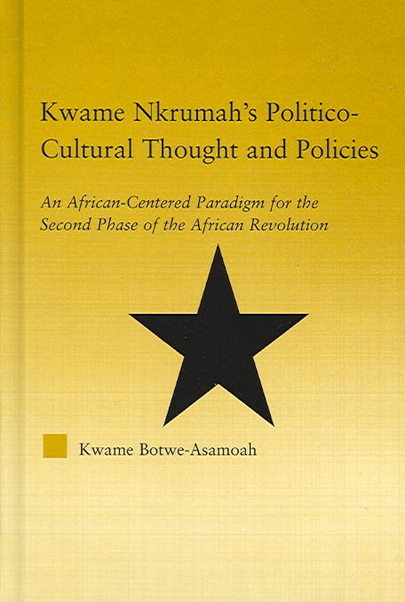 Kwame Nkrumah's Politico-Cultural Thought and Politics: An African-Centered Paradigm for the Second Phase of the African Revolution