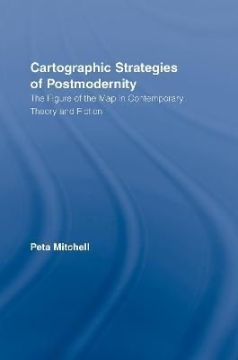 Cartographic Strategies of Postmodernity By Peta Mitchell (Hardback)