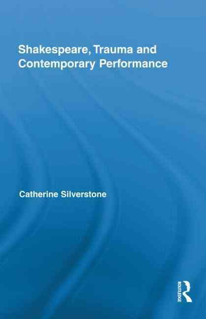 Shakespeare, Trauma and Contemporary Performance 9780415956451