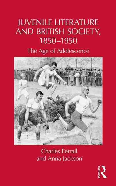 Juvenile Literature and British Society, 1850-1950: The Age of Adolescence