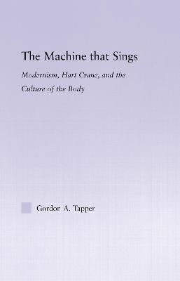 The Machine that Sings : Modernism, Hart Crane and the Culture of the Body