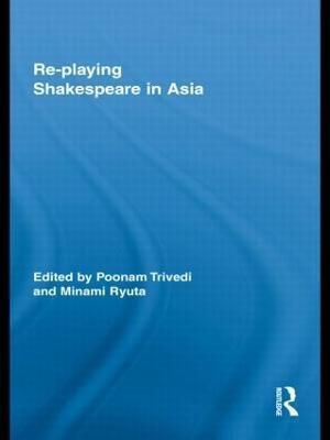 Re-playing Shakespeare in Asia By Trivedi, Poonam 9780415992404