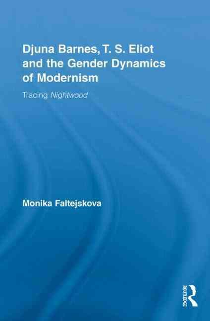 Djuna Barnes, T. S. Eliot and the Gender Dynamics of Modernism: Tracing Nightwood