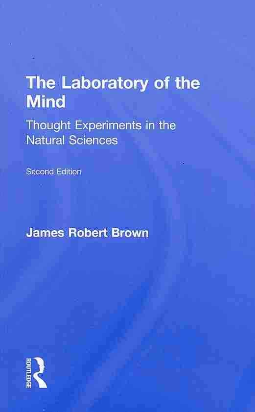 The Laboratory of the Mind: Thought Experiments in the Natural Sciences