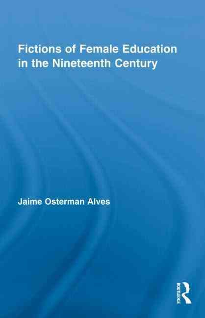 Fictions of Female Education in the Nineteenth Century 9780415996761