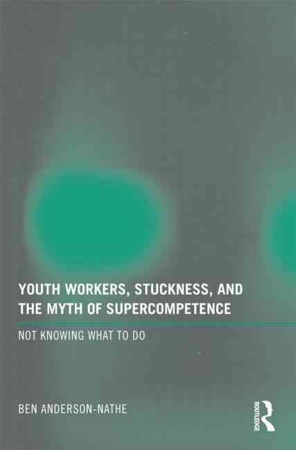 Youth Workers, Stuckness, and the Myth of Supercompetence (Paperback)