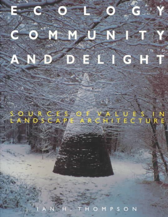 Ecology, Community and Delight: An Inquiry into Values in Landscape Architecture