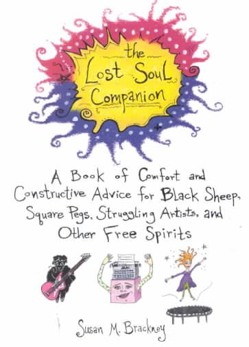 The Lost Soul Companion: A Book of Comfort and Constructive Advice for Black Sheep, Square Pegs, Struggling Artists, and Other Free Spirits
