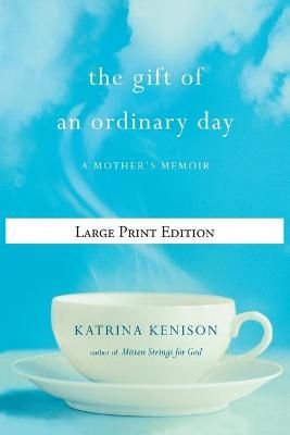 The Gift of an Ordinary Day: A Mother's Memoir By Kenison, Katrina