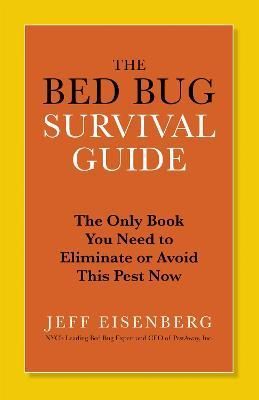 The Bed Bug Survival Guide: The Only Book You Need to Eliminate or Avoid This Pest Now