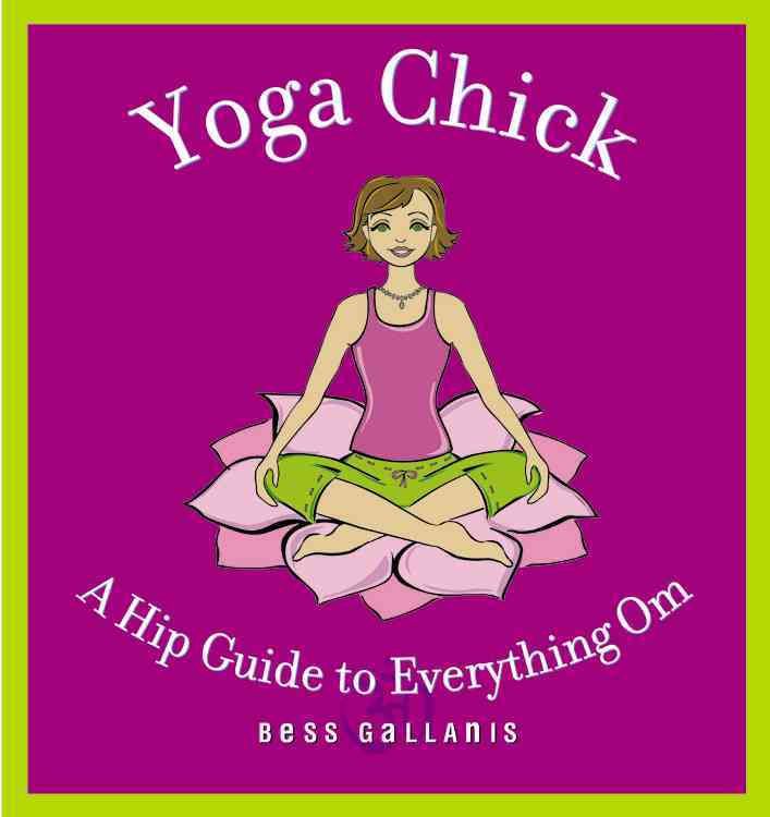 Yoga Chick: A Hip Guide to Everything Om By Gallanis, Bess (Paperback)