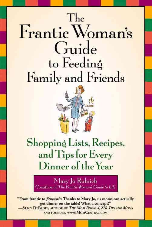 The Frantic Woman's Guide to Feeding Family and Friends: Shopping Lists, Recipes, and Tips for Every Dinner of the Year