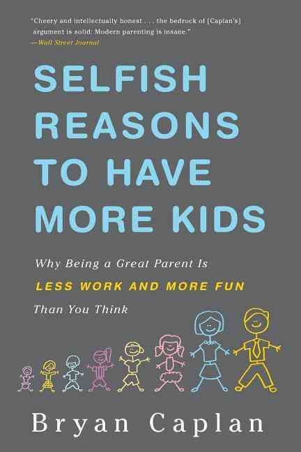 Selfish Reasons to Have More Kids By Bryan Caplan 9780465028610