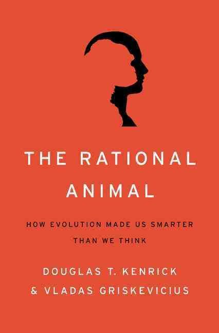 The Rational Animal By Douglas T. Kenrick, Vladas Griskevicius