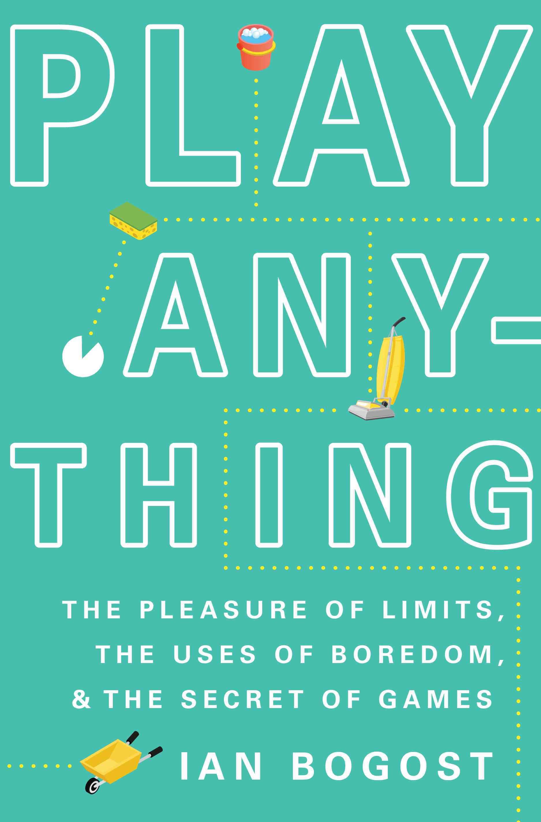 Play Anything By Ian Bogost 9780465051724 (Hardback)